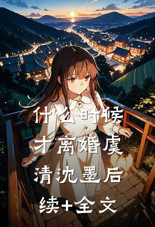 什么时候才离婚虞清沈墨后续+全文