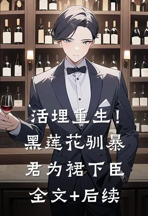 活埋重生！黑莲花驯暴君为裙下臣全文+后续