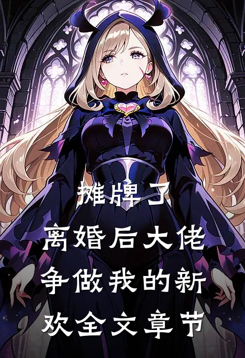 摊牌了，离婚后大佬争做我的新欢全文章节