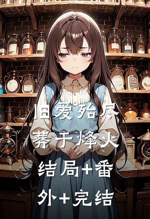 旧爱殆尽，葬于烽火:结局+番外+完结