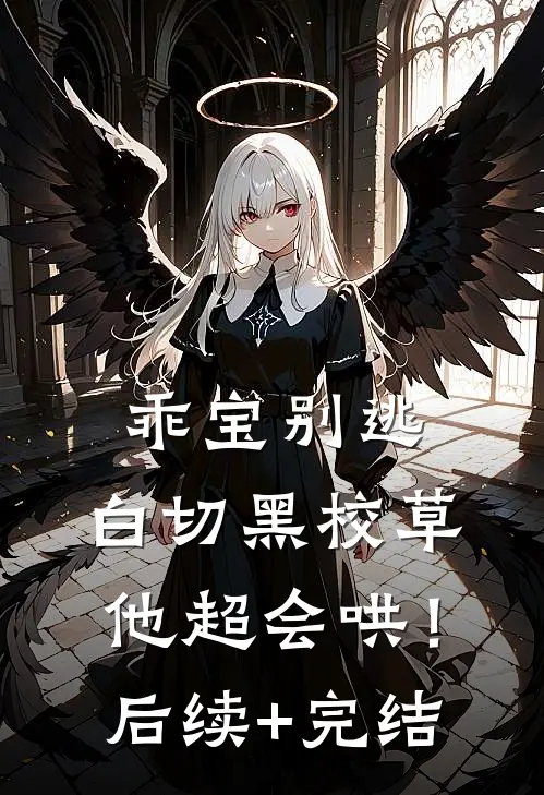 乖宝别逃，白切黑校草他超会哄！后续+完结