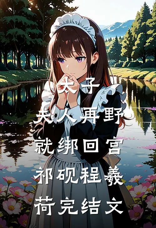 太子：夫人再野就绑回宫祁砚程羲荷完结文