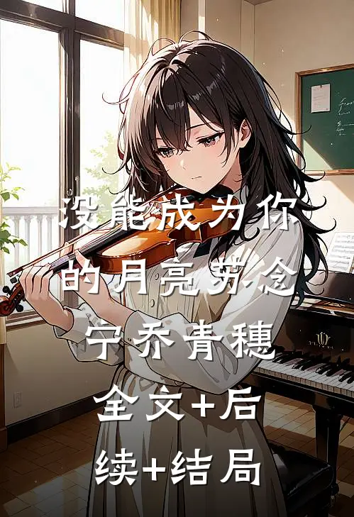 没能成为你的月亮苏念宁乔青穗:全文+后续+结局