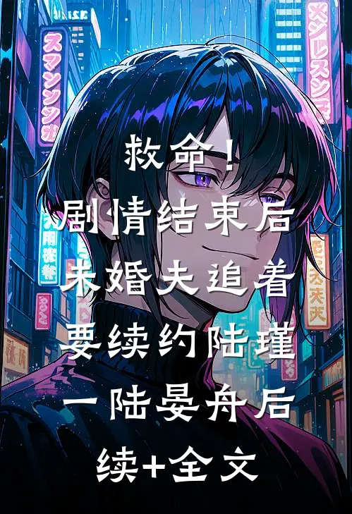 救命！剧情结束后未婚夫追着要续约陆瑾一陆晏舟后续+全文