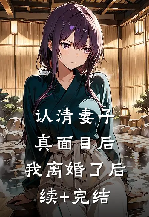 认清妻子真面目后，我离婚了后续+完结