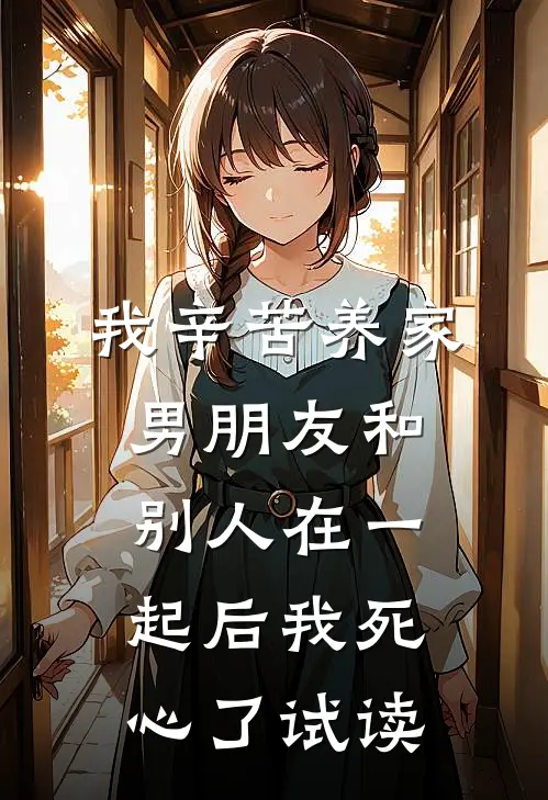我辛苦养家，男朋友和别人在一起后我死心了试读