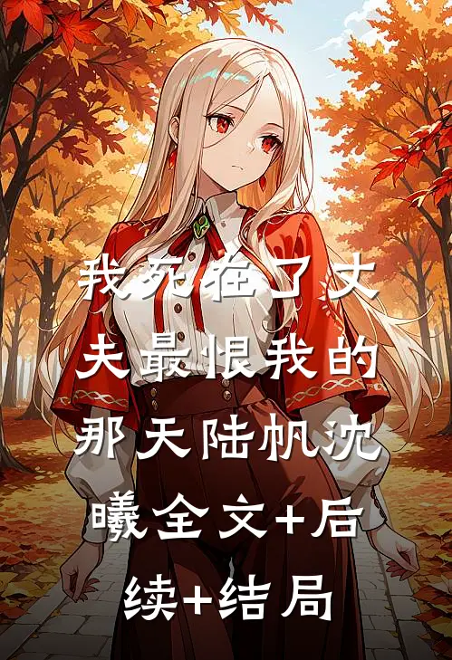 我死在了丈夫最恨我的那天陆帆沈曦全文+后续+结局