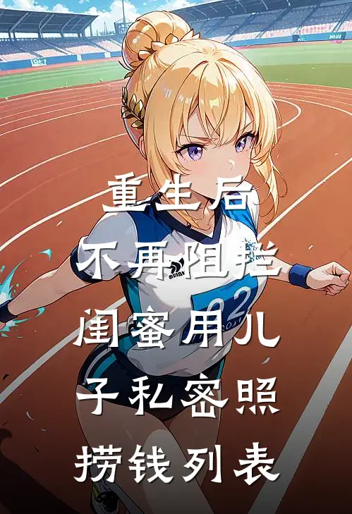 重生后，不再阻拦闺蜜用儿子私密照捞钱列表