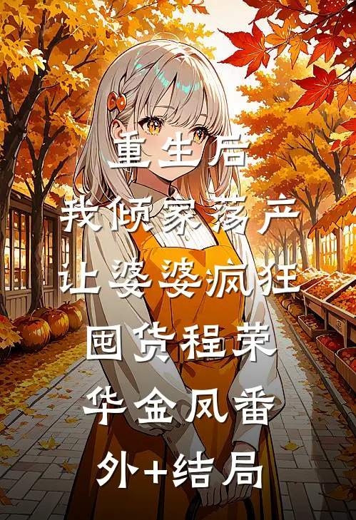 重生后，我倾家荡产让婆婆疯狂囤货程荣华金凤(番外)+(结局)