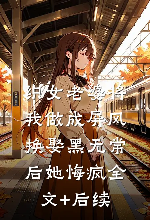 织女老婆将我做成屏风，换娶黑无常后她悔疯全文+后续