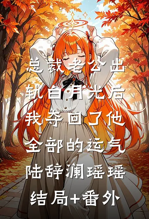 总裁老公出轨白月光后，我夺回了他全部的运气陆辞澜瑶瑶结局+番外