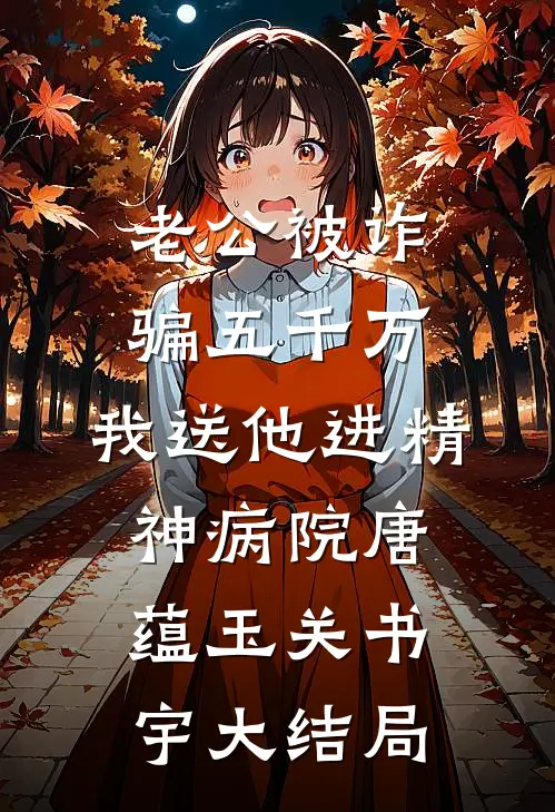老公被诈骗五千万，我送他进精神病院唐蕴玉关书宇大结局
