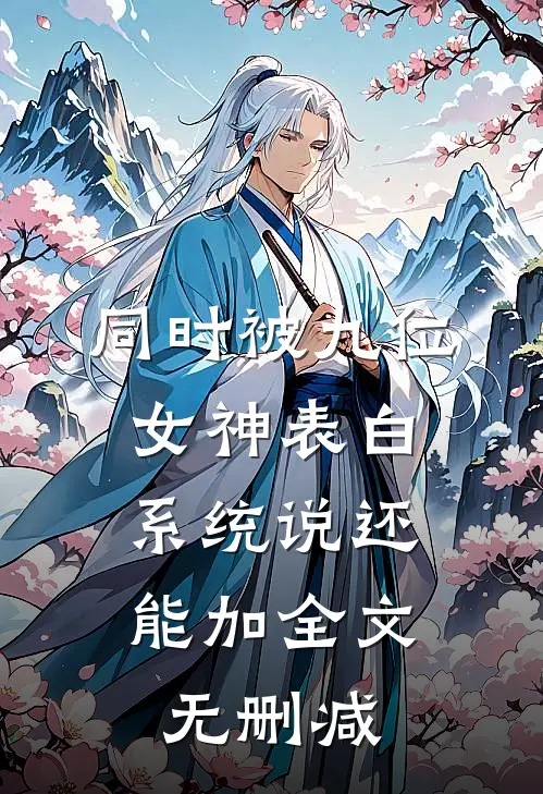同时被九位女神表白，系统说还能加全文无删减