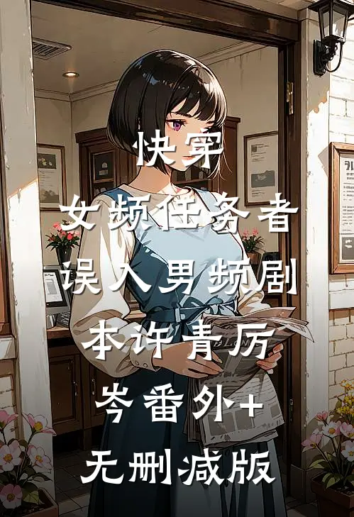 快穿：女频任务者误入男频剧本许青厉岑番外+无删减版
