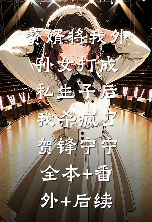赘婿将我外孙女打成私生子后，我杀疯了贺锋宁宁全本+番外+后续