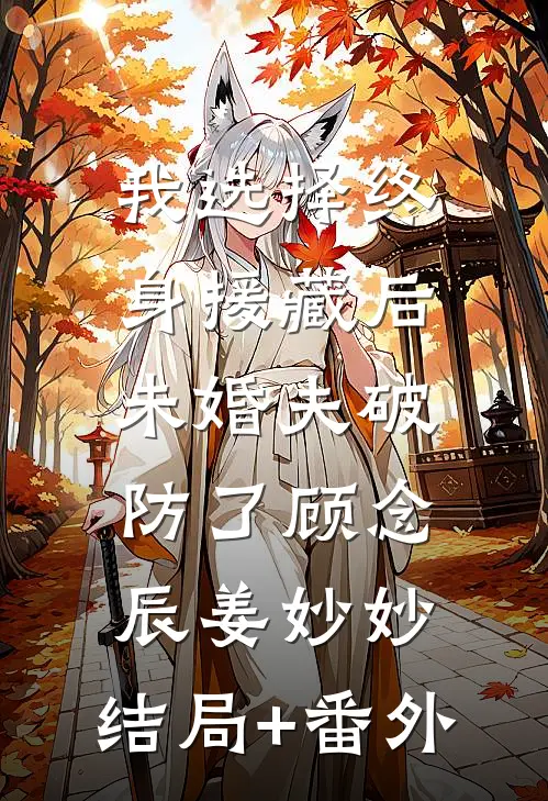 我选择终身援藏后，未婚夫破防了顾念辰姜妙妙:结局+番外