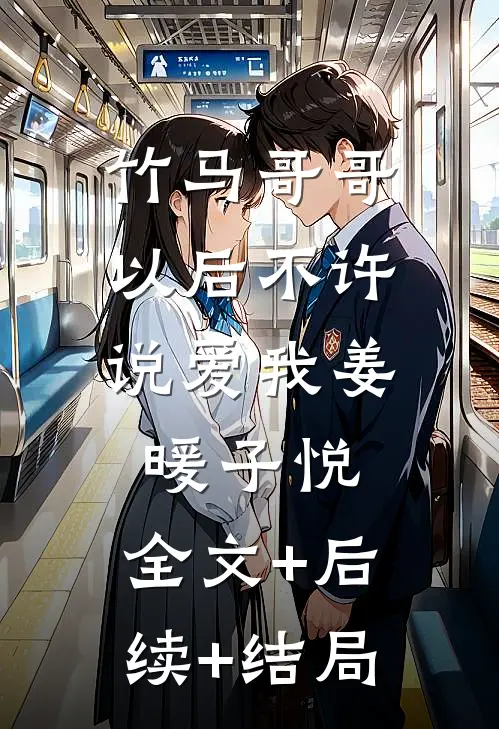 竹马哥哥，以后不许说爱我姜暖子悦:全文+后续+结局