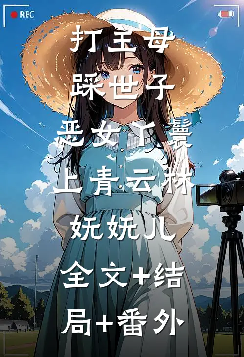 打主母，踩世子，恶女丫鬟上青云林妩妩儿:全文+结局+番外