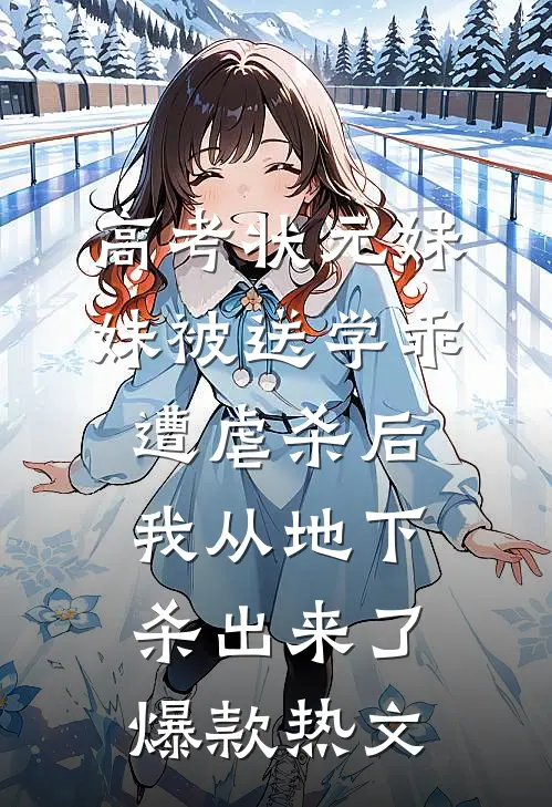 高考状元妹妹被送学乖遭虐杀后，我从地下杀出来了爆款热文