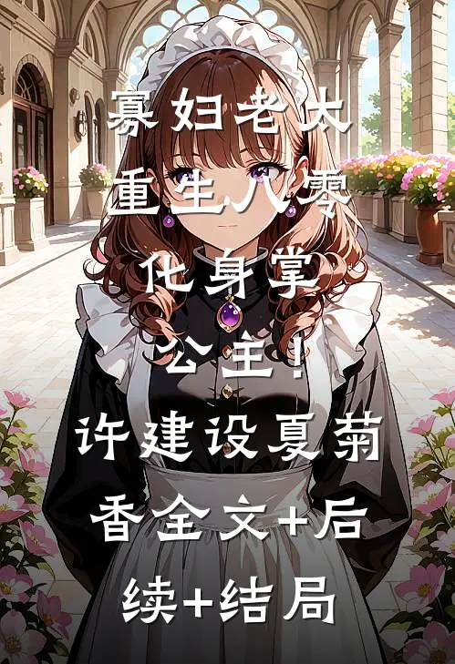 寡妇老太重生八零，化身掌公主！许建设夏菊香:全文+后续+结局