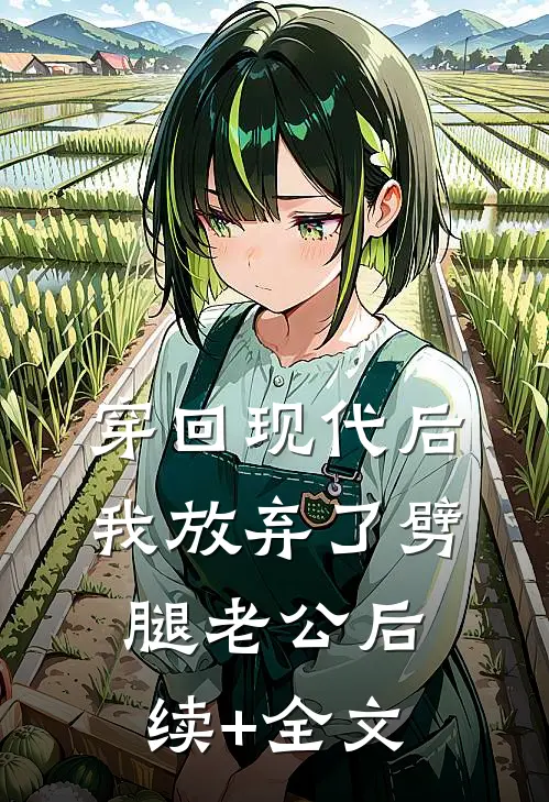 穿回现代后，我放弃了劈腿老公后续+全文
