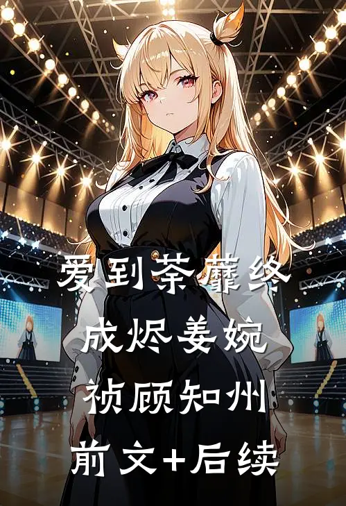 爱到荼蘼终成烬姜婉祯顾知州:前文+后续