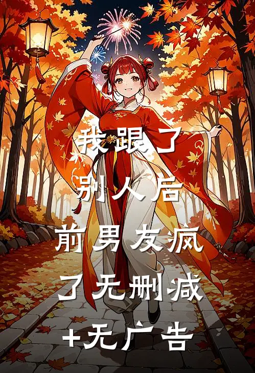 我跟了别人后，前男友疯了无删减+无广告