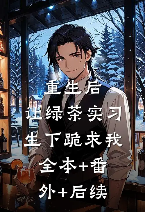 重生后，让绿茶实习生下跪求我全本+番外+后续