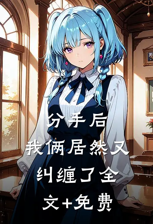 分手后，我俩居然又纠缠了全文+免费