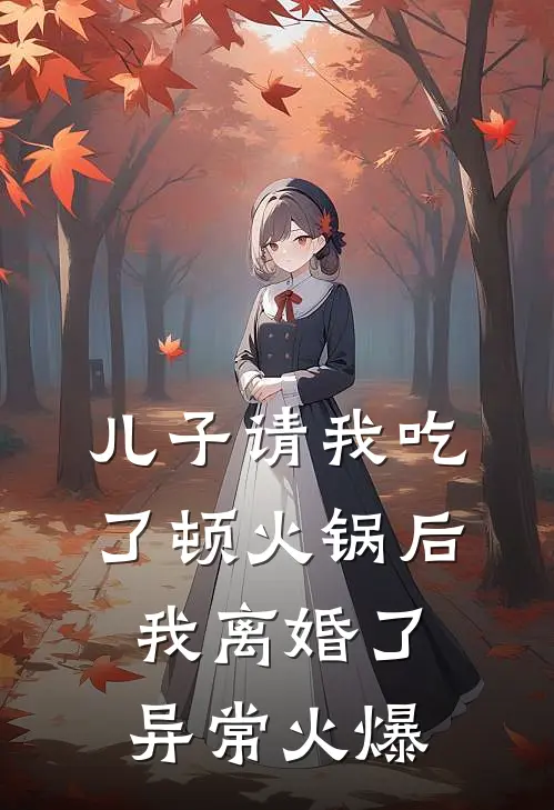儿子请我吃了顿火锅后，我离婚了异常火爆