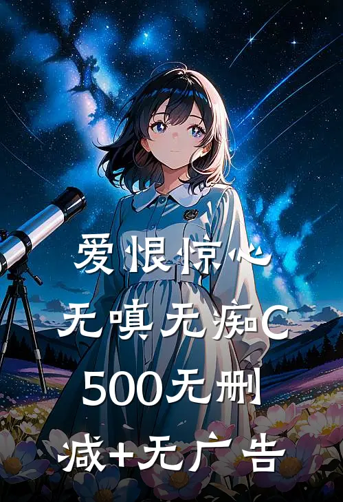 爱恨惊心，无嗔无痴C500无删减+无广告