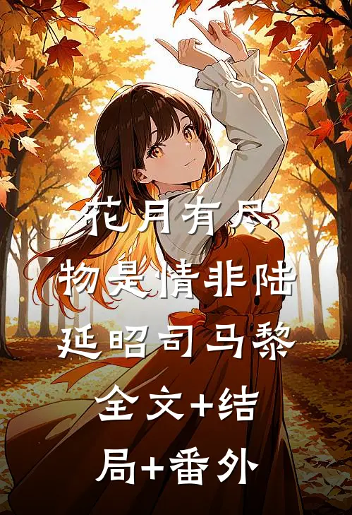 花月有尽，物是情非陆延昭司马黎:全文+结局+番外