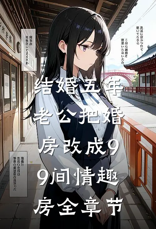 结婚五年，老公把婚房改成99间情趣房全章节