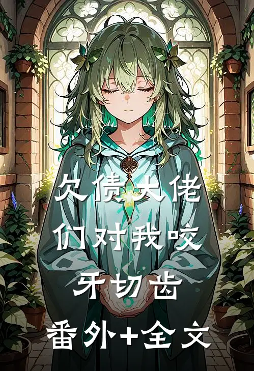 欠债大佬们对我咬牙切齿:(番外)+(全文)