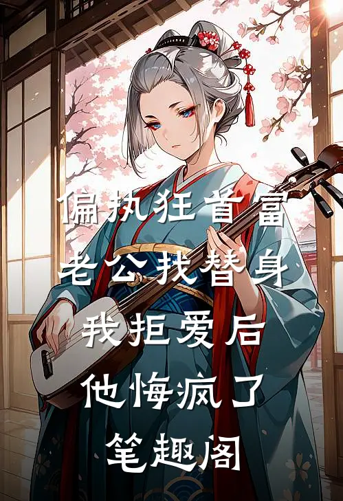 偏执狂首富老公找替身，我拒爱后他悔疯了笔趣阁