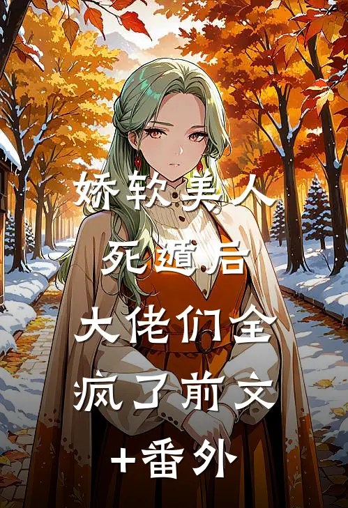 娇软美人死遁后，大佬们全疯了前文+番外