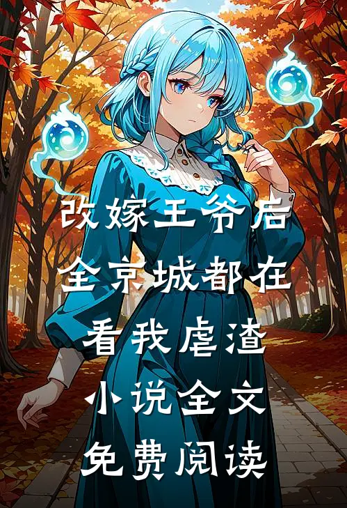改嫁王爷后，全京城都在看我虐渣小说全文免费阅读
