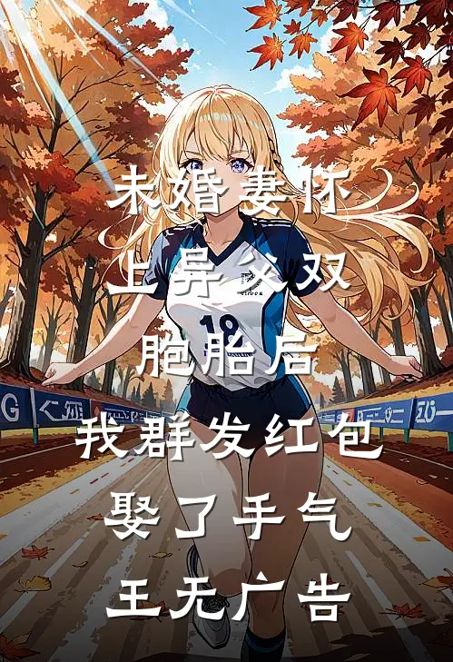未婚妻怀上异父双胞胎后，我群发红包娶了手气王无广告