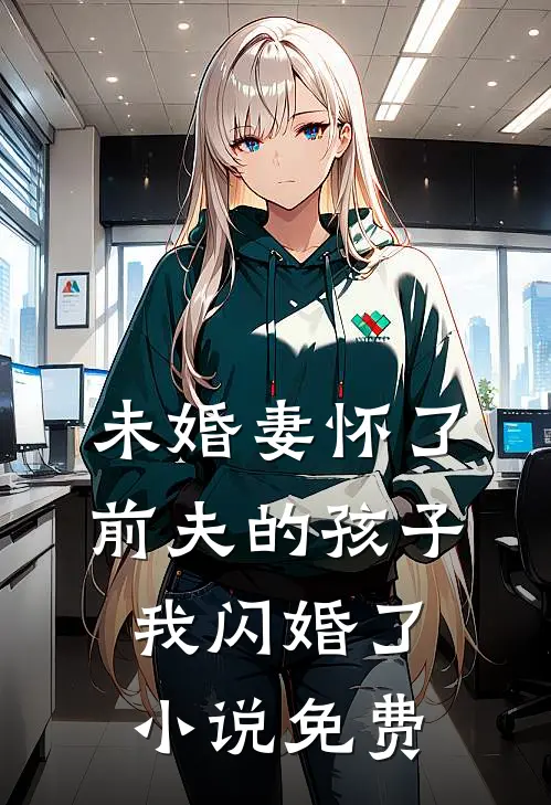 未婚妻怀了前夫的孩子，我闪婚了小说免费