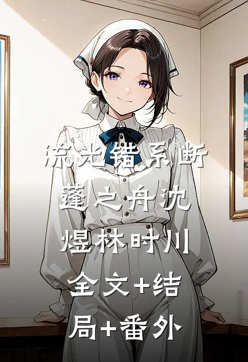 流光错系断蓬之舟沈煜林时川:全文+结局+番外