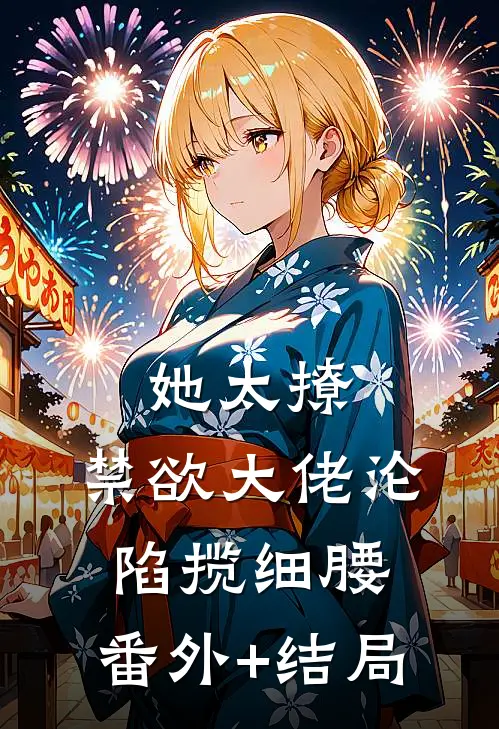 她太撩，禁欲大佬沦陷揽细腰:(番外)+(结局)