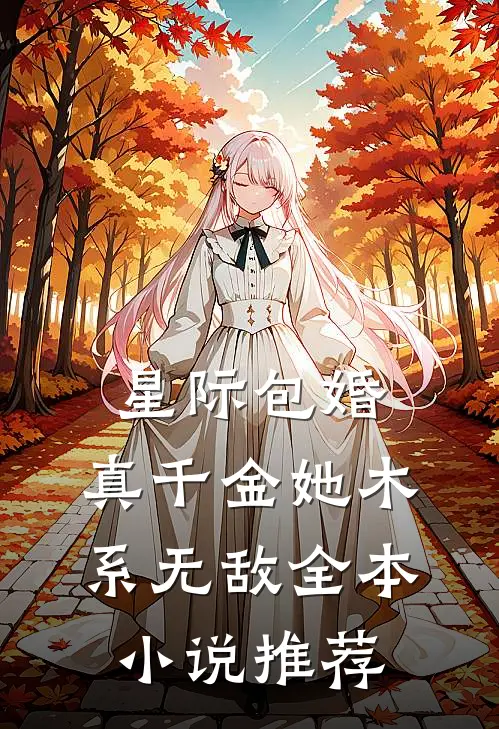 星际包婚，真千金她木系无敌全本小说推荐