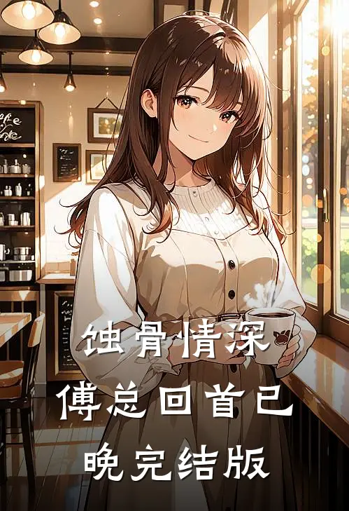 蚀骨情深，傅总回首已晚完结版
