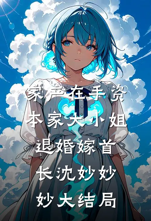 家产在手资本家大小姐退婚嫁首长沈妙妙妙大结局