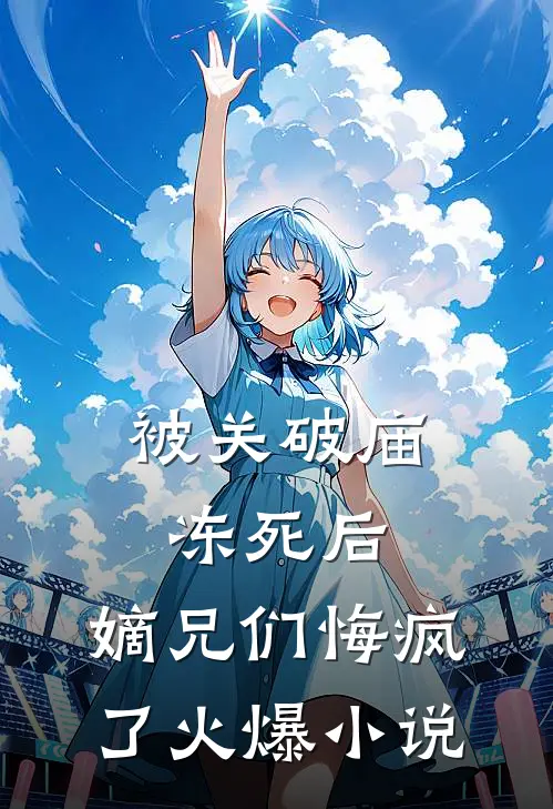 被关破庙冻死后，嫡兄们悔疯了火爆小说
