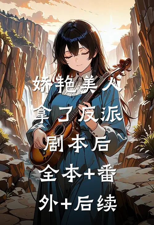 娇艳美人拿了反派剧本后:全本+番外+后续