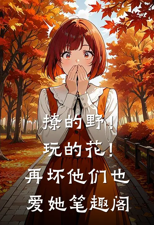 撩的野！玩的花！再坏他们也爱她笔趣阁