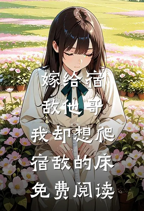 嫁给宿敌他哥，我却想爬宿敌的床免费阅读