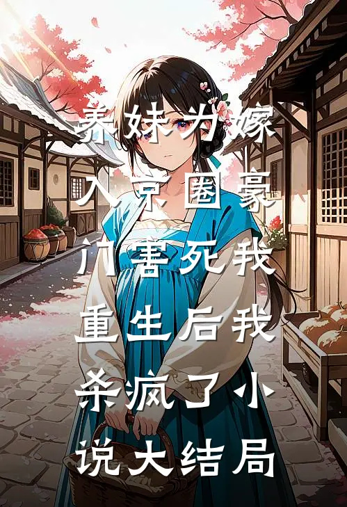 养妹为嫁入京圈豪门害死我，重生后我杀疯了小说大结局