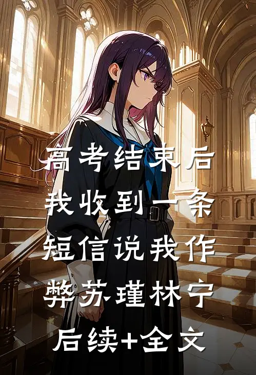 高考结束后，我收到一条短信说我作弊苏瑾林宁后续+全文